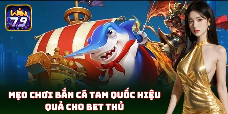 Mẹo chơi Bắn Cá Tam Quốc thắng lớn mỗi ngày